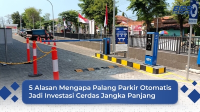 5 Alasan Mengapa Palang Parkir Otomatis Jadi Investasi Cerdas Jangka Panjang